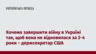 Хочемо завершити війну в Україні так, щоб вона не відновилася за 2-4 роки – держсекретар США