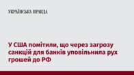 У США помітили, що через загрозу санкцій для банків уповільнила рух грошей до РФ