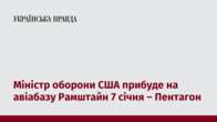 Міністр оборони США прибуде на авіабазу Рамштайн 7 січня – Пентагон