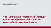 YouTube-канал "Української правди" повністю відновив роботу після масштабної хакерської атаки 