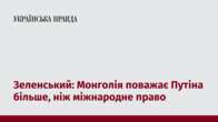 Зеленський: Монголія поважає Путіна більше, ніж міжнародне право