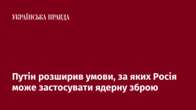 Путін розширив умови, за яких Росія може застосувати ядерну зброю