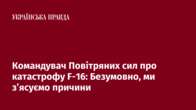 Командувач Повітряних сил про катастрофу F-16: Безумовно, ми з’ясуємо причини