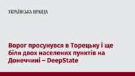 Ворог просунувся в Торецьку і ще біля двох населених пунктів на Донеччині – DeepState