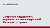 Загарбники продовжують мародерити шахти на окупованій Луганщині – спротив