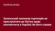 Зеленський закликав партнерів не прислухатися до Путіна щодо контингенту в Україні: Не його справа
