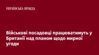 Військові посадовці працюватимуть у Британії над планом щодо мирної угоди