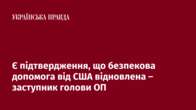 Є підтвердження, що безпекова допомога від США відновлена – заступник голови ОП