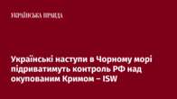 Українські наступи в Чорному морі підриватимуть контроль РФ над окупованим Кримом – ISW