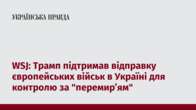 WSJ: Трамп підтримав відправку європейських військ в Україні для контролю за 