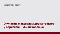 Окупанти атакували з дрона трактор у Бериславі – убили чоловіка