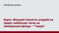 Ворог збільшив кількість штурмів на півдні, найбільше тисне на лівобережжі Дніпра – 