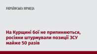 На Курщині бої не припиняються, росіяни штурмували позиції ЗСУ майже 50 разів