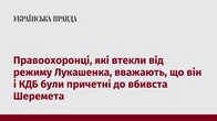Правоохоронці, які втекли від режиму Лукашенка, вважають, що він і КДБ були причетні до вбивста Шеремета