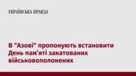 В "Азові" пропонують встановити День пам’яті закатованих військовополонених