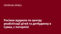 Росіяни вдарили по центру реабілітації дітей та дитбудинку в Сумах, є потерпілі