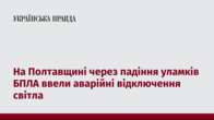 На Полтавщині через падіння уламків БПЛА ввели аварійні відключення світла