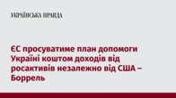 ЄС просуватиме план допомоги Україні коштом доходів від росактивів незалежно від США – Боррель