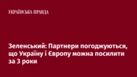 Зеленський: Партнери погоджуються, що Україну і Європу можна посилити за 3 роки