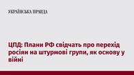 ЦПД: Плани РФ свідчать про перехід росіян на штурмові групи, як основу у війні