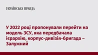 У 2022 році пропонували перейти на модель ЗСУ, яка передбачала ієрархію, корпус-дивізія-бригада – Залужний
