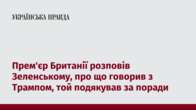 Прем'єр Британії розповів Зеленському, про що говорив з Трампом, той подякував за поради