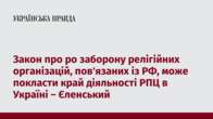 Закон про ро заборону релігійних організацій, пов'язаних із РФ, може покласти край діяльності РПЦ в Україні – Єленський