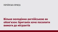 Вільне володіння англійською як обовʼязок: Британія хоче посилити вимоги до мігрантів