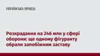 Розкрадання на 246 млн у сфері оборони: ще одному фігуранту обрали запобіжним заставу