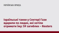 Ізраїльські танки у Секторі Гази вдарили по людях, які хотіли отримати їжу: 59 загиблих – Reuters
