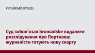 Суд зобов’язав hromadske видалити розслідування про Портнова: журналісти готують нову скаргу