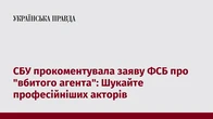 СБУ прокоментувала заяву ФСБ про "вбитого агента": Шукайте професійніших акторів