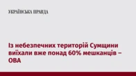 Із небезпечних територій Сумщини виїхали вже понад 60% мешканців – ОВА