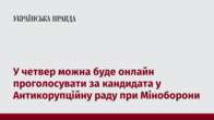 У четвер можна буде онлайн проголосувати за кандидата у Антикорупційну раду при Міноборони