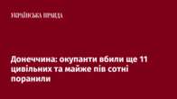 Донеччина: окупанти вбили ще 11 цивільних та майже пів сотні поранили