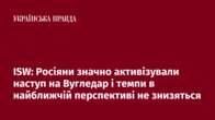 ISW: Росіяни значно активізували наступ на Вугледар і темпи в найближчій перспективі не знизяться