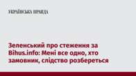 Зеленський про стеження за Bihus.info: Мені все одно, хто замовник, слідство розбереться