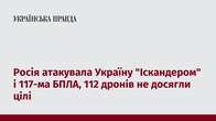 Росія атакувала Україну "Іскандером" і 117-ма БПЛА, 112 дронів не досягли цілі