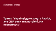 Трамп: "Українці дуже хочуть Patriot, але США вони теж потрібні. Ми подивимось"