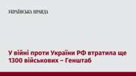 У війні проти України РФ втратила ще 1300 військових – Генштаб