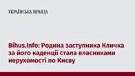 Bihus.Info: Родина заступника Кличка за його каденції стала власниками нерухомості по Києву