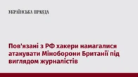 Пов'язані з РФ хакери намагалися атакувати Міноборони Британії під виглядом журналістів
