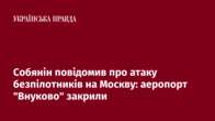 Собянін повідомив про атаку безпілотників на Москву: аеропорт 