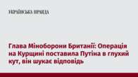 Глава Міноборони Британії: Операція на Курщині поставила Путіна в глухий кут, він шукає відповідь