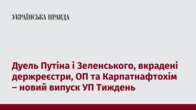 Дуель Путіна і Зеленського, вкрадені держреєстри, ОП та Карпатнафтохім – новий випуск УП Тиждень