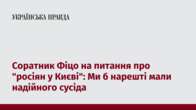 Соратник Фіцо на питання про "росіян у Києві": Ми б нарешті мали надійного сусіда  