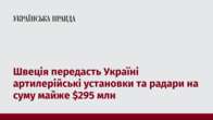 Швеція передасть Україні артилерійські установки та радари на суму майже $295 млн