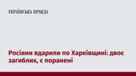 Росіяни вдарили по Харківщині: двоє загиблих, є поранені