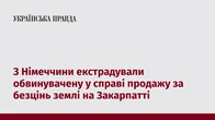 З Німеччини екстрадували обвинувачену у справі продажу за безцінь землі на Закарпатті