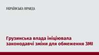 Грузинська влада ініціювала законодавчі зміни для обмеження ЗМІ